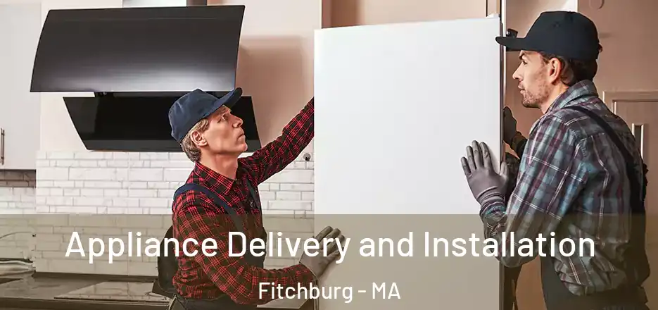 Appliance Delivery and Installation Fitchburg - MA
