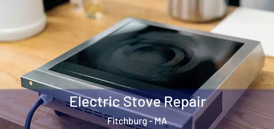 Electric Stove Repair Fitchburg - MA