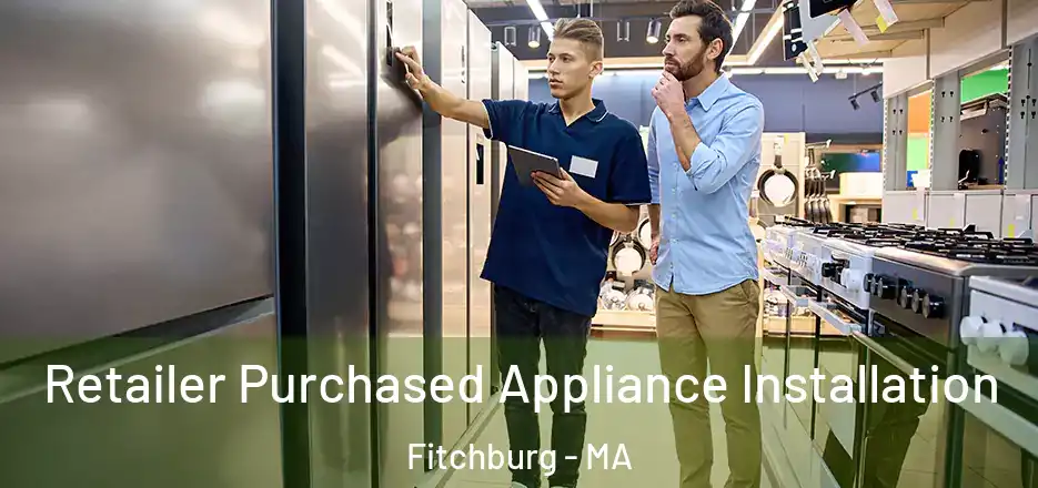  Retailer Purchased Appliance Installation Fitchburg - MA